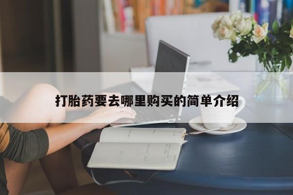 私人诊所出售打胎药打胎药要去哪里购买的简单介绍