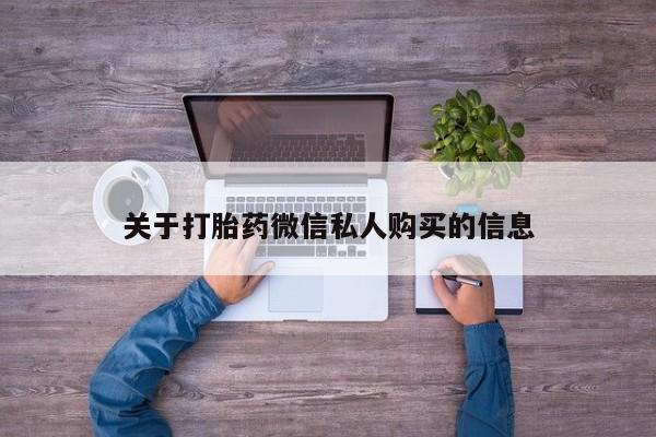 私人诊所出售打胎药关于打胎药微信私人购买的信息